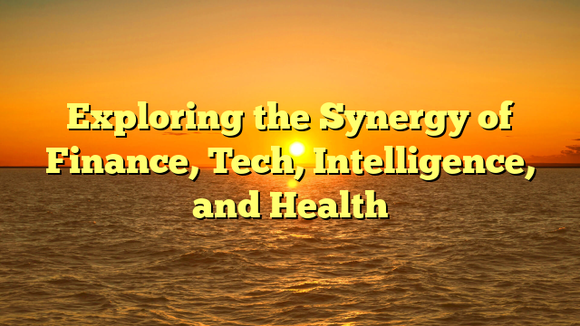 Exploring the Synergy of Finance, Tech, Intelligence, and Health