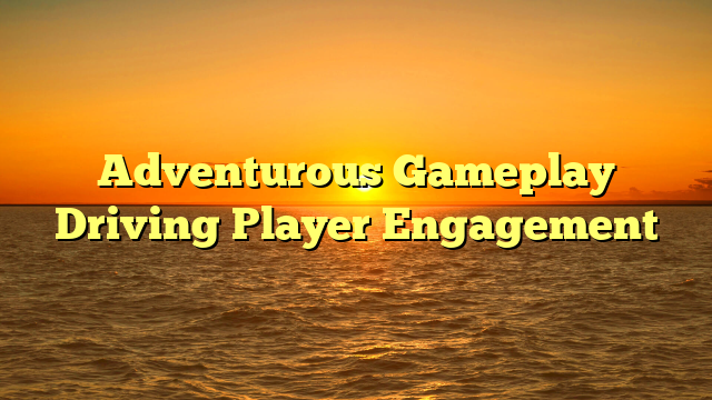 Adventurous Gameplay Driving Player Engagement