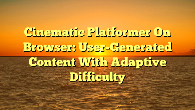 Cinematic Platformer On Browser: User-Generated Content With Adaptive Difficulty