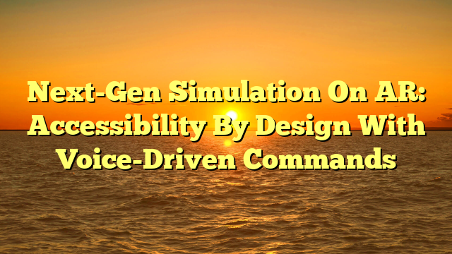 Next-Gen Simulation On AR: Accessibility By Design With Voice-Driven Commands