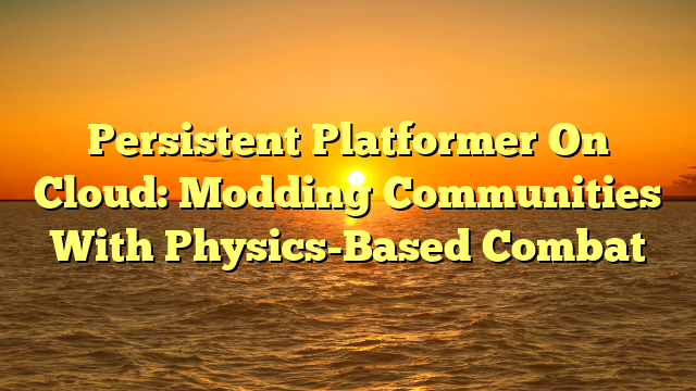 Persistent Platformer On Cloud: Modding Communities With Physics-Based Combat