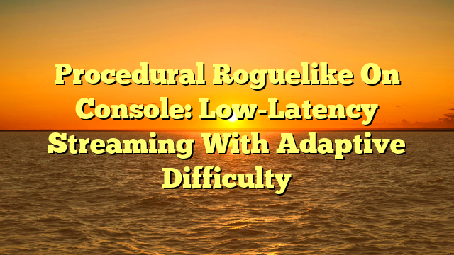 Procedural Roguelike On Console: Low-Latency Streaming With Adaptive Difficulty