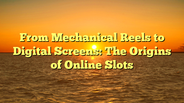 From Mechanical Reels to Digital Screens: The Origins of Online Slots