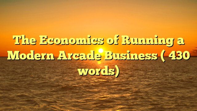 The Economics of Running a Modern Arcade Business