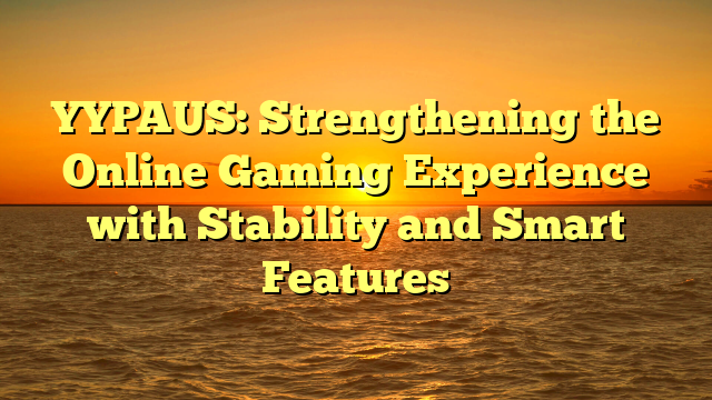 YYPAUS: Strengthening the Online Gaming Experience with Stability and Smart Features