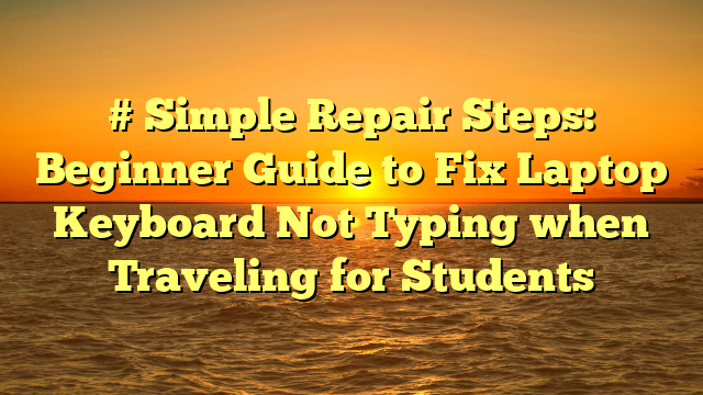 # Simple Repair Steps: Beginner Guide to Fix Laptop Keyboard Not Typing when Traveling for Students