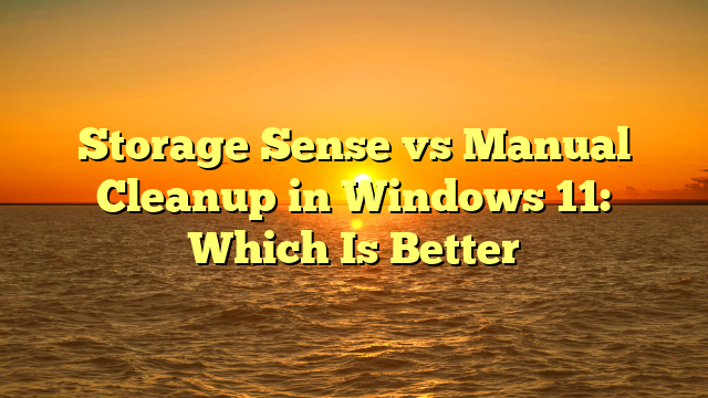 Storage Sense vs Manual Cleanup in Windows 11: Which Is Better