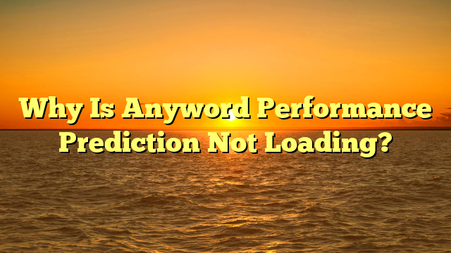 Why Is Anyword Performance Prediction Not Loading?